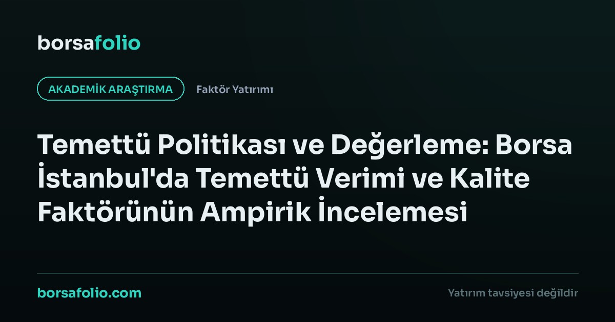 Temettü Politikası ve Değerleme: Borsa İstanbul'da Temettü Verimi ve Kalite Faktörünün Ampirik İncelemesi